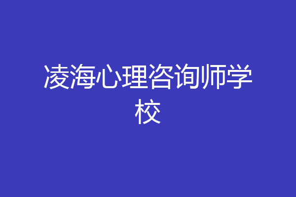 凌海心理咨询师学校
