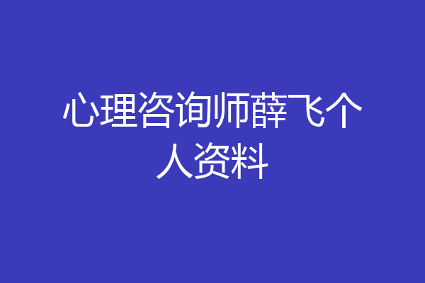 心理咨询师薛飞个人资料