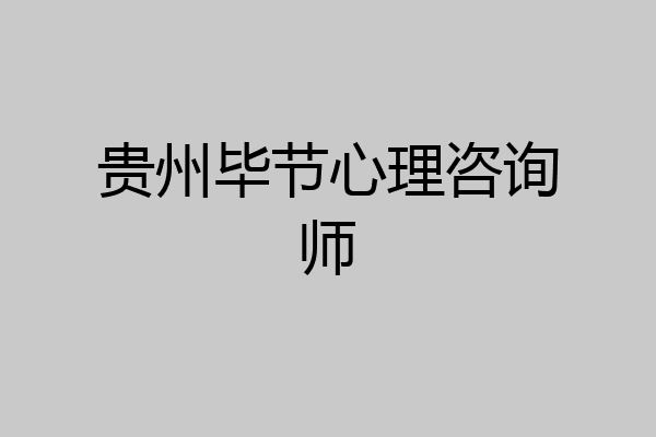 贵州毕节心理咨询师
