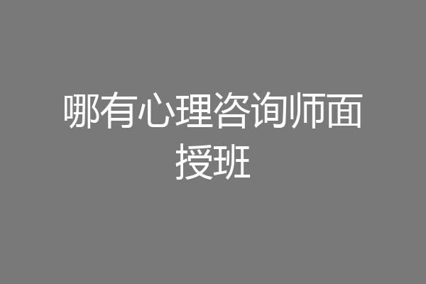 哪有心理咨询师面授班