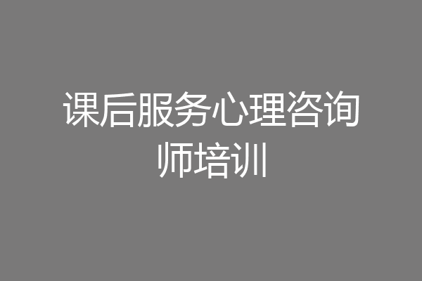课后服务心理咨询师培训