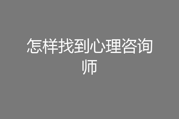 怎样找到心理咨询师