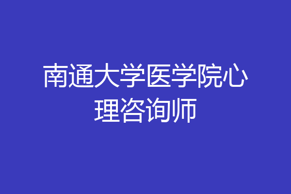 南通大学医学院心理咨询师