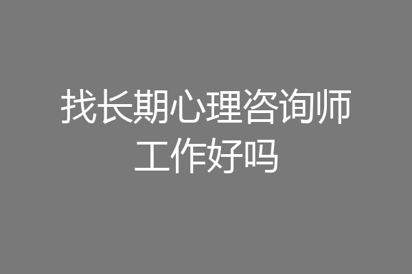 找长期心理咨询师工作好吗