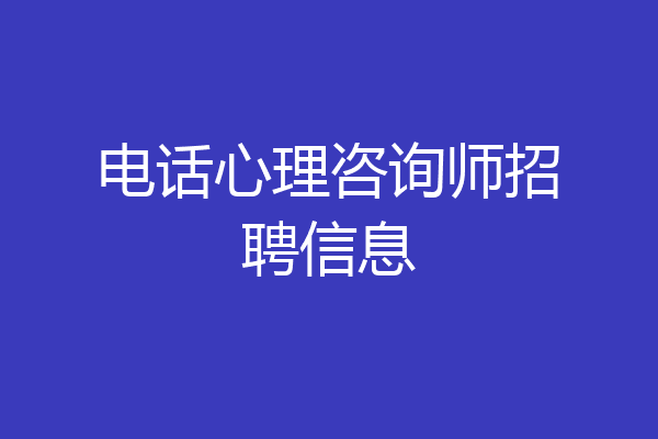 电话心理咨询师招聘信息