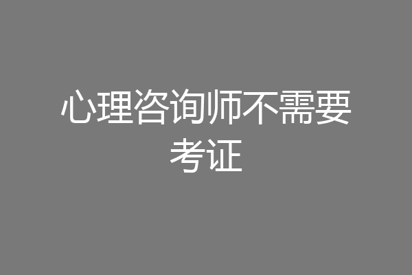 心理咨询师不需要考证