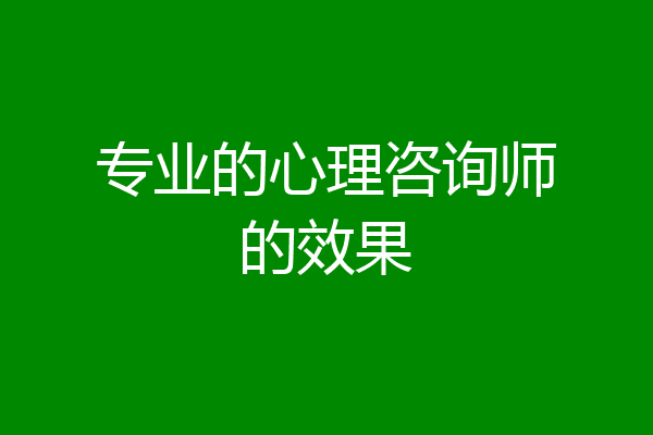 专业的心理咨询师的效果