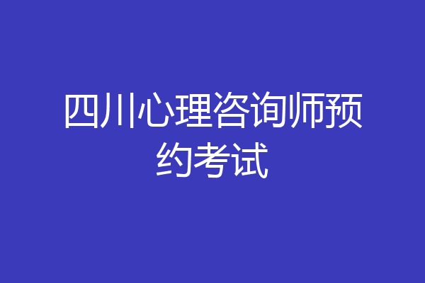 四川心理咨询师预约考试