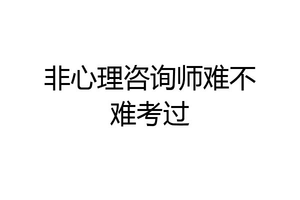 非心理咨询师难不难考过