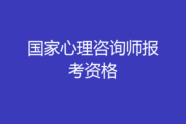 国家心理咨询师报考资格