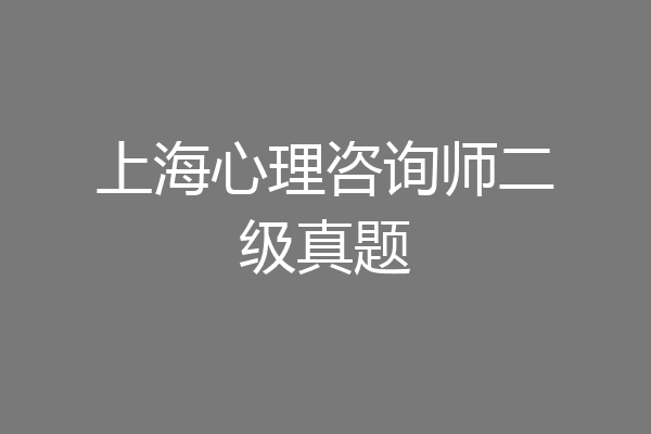上海心理咨询师二级真题