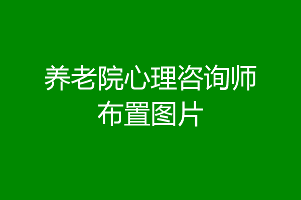 养老院心理咨询师布置图片