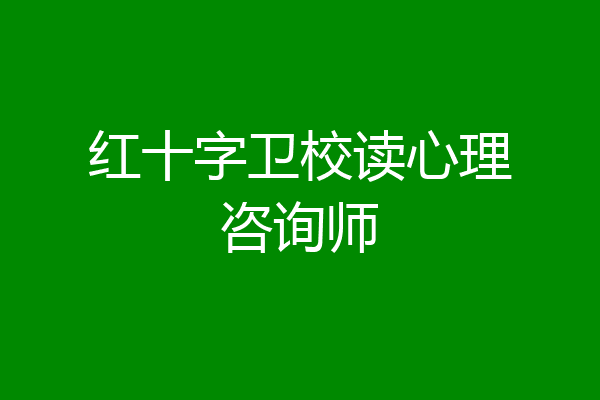 红十字卫校读心理咨询师