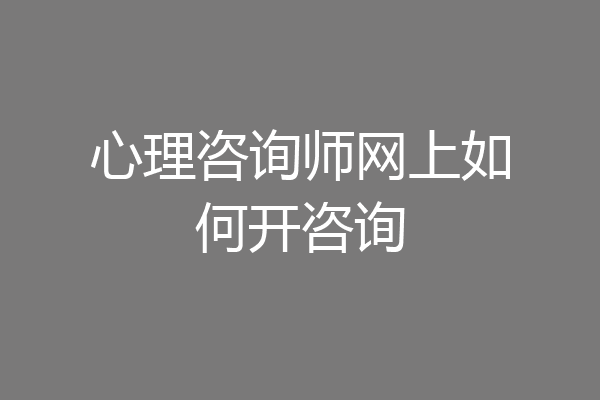 心理咨询师网上如何开咨询