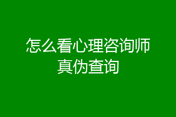 怎么看心理咨询师真伪查询