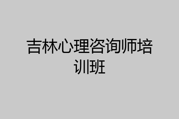 吉林心理咨询师培训班