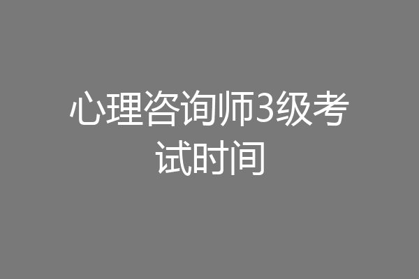 心理咨询师3级考试时间