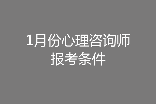 1月份心理咨询师报考条件