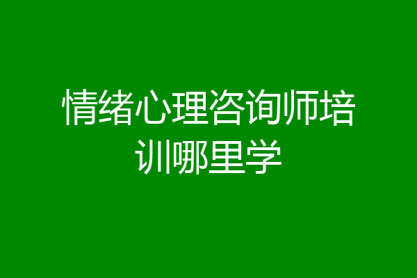 情绪心理咨询师培训哪里学