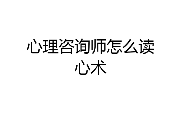 心理咨询师怎么读心术