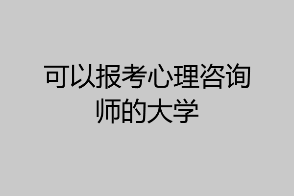 可以报考心理咨询师的大学