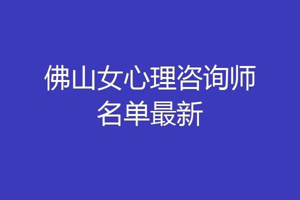 佛山女心理咨询师名单最新