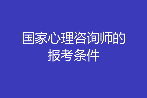 国家心理咨询师的报考条件