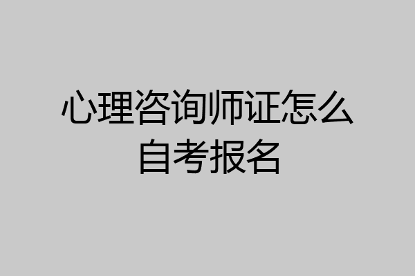 心理咨询师证怎么自考报名