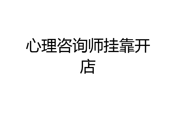 心理咨询师挂靠开店