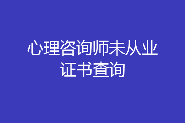 心理咨询师未从业证书查询