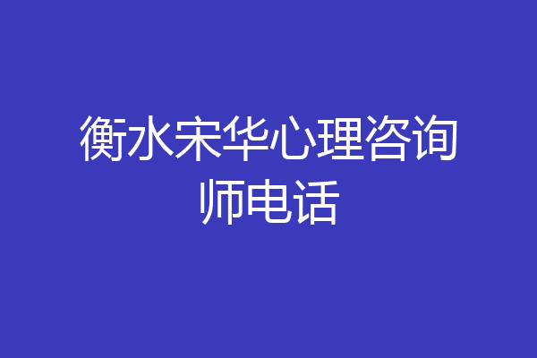 衡水宋华心理咨询师电话