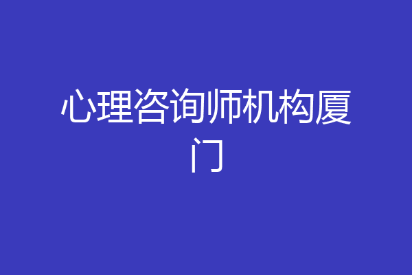 心理咨询师机构厦门