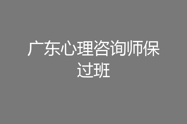 广东心理咨询师保过班
