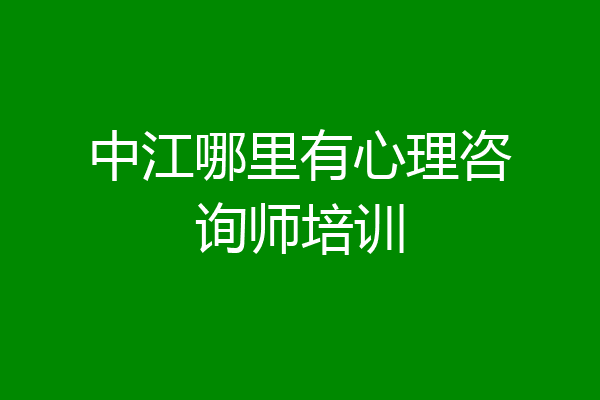 中江哪里有心理咨询师培训
