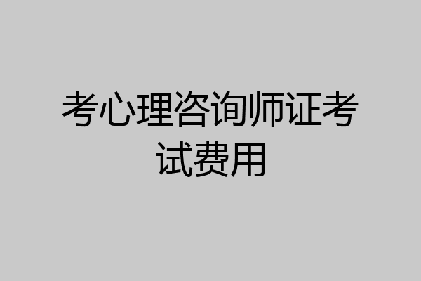 考心理咨询师证考试费用