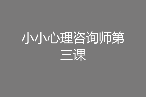 小小心理咨询师第三课
