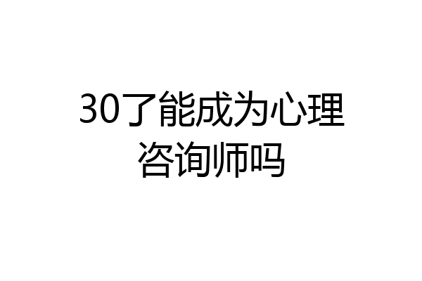 30了能成为心理咨询师吗