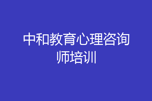中和教育心理咨询师培训