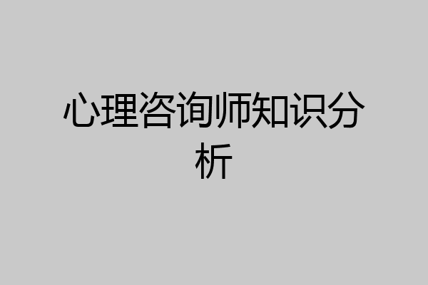 心理咨询师知识分析
