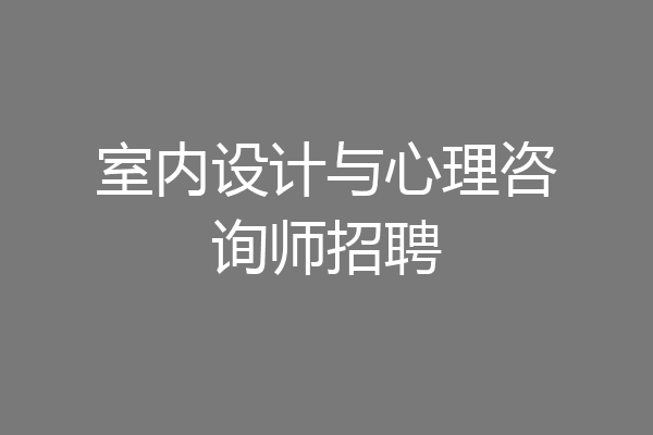 室内设计与心理咨询师招聘