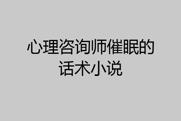 心理咨询师催眠的话术小说