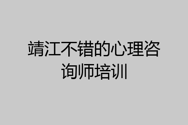 靖江不错的心理咨询师培训