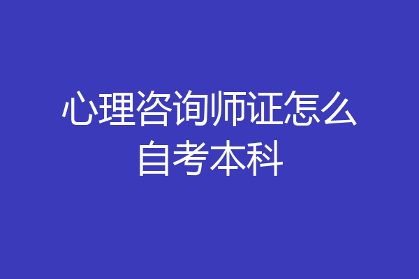 心理咨询师证怎么自考本科