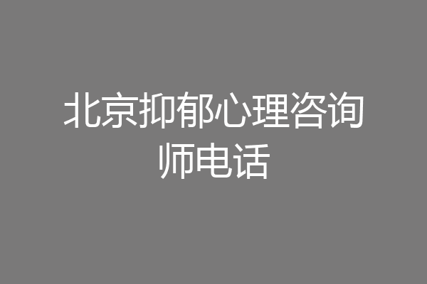 北京抑郁心理咨询师电话