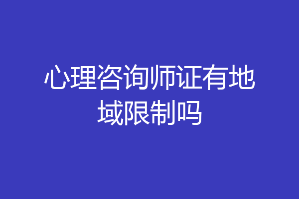 心理咨询师证有地域限制吗