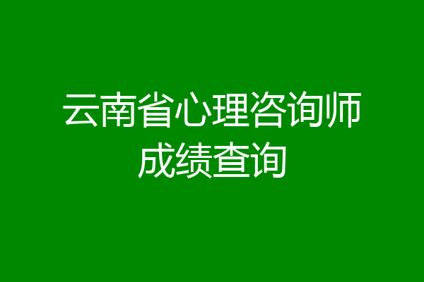 云南省心理咨询师成绩查询
