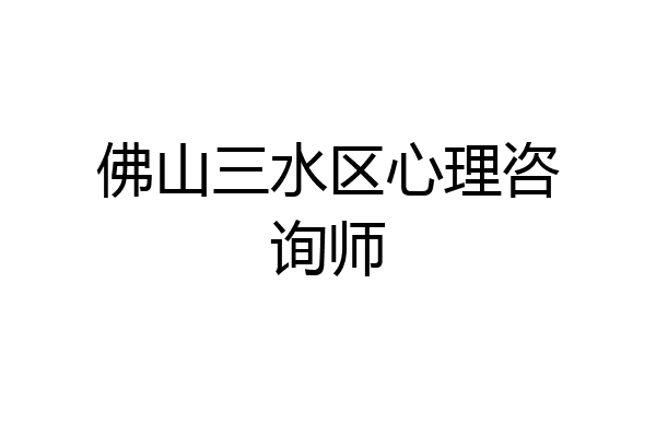 佛山三水区心理咨询师