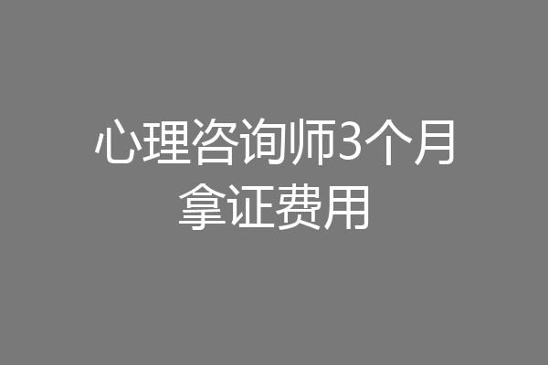 心理咨询师3个月拿证费用