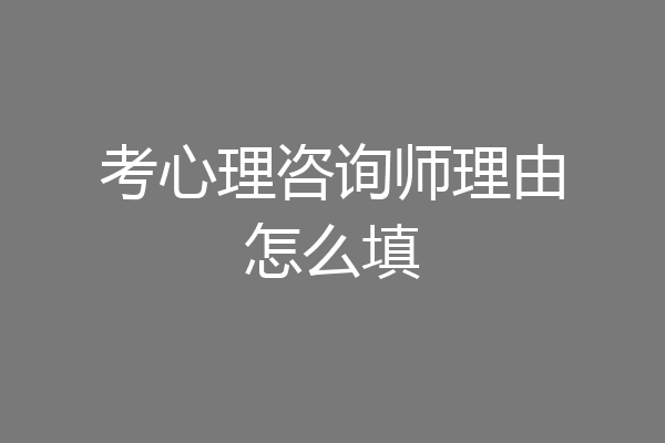 考心理咨询师理由怎么填