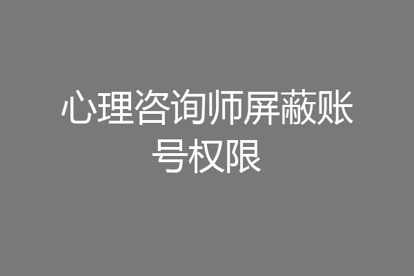 心理咨询师屏蔽账号权限